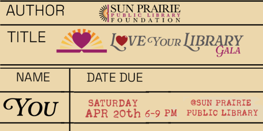 Old library card look. SPPL Foundation logo. Love Your Library Gala. You're Invited! Due Date: Saturday, April 20 6-9 PM @ Sun Prairie Public Library. 