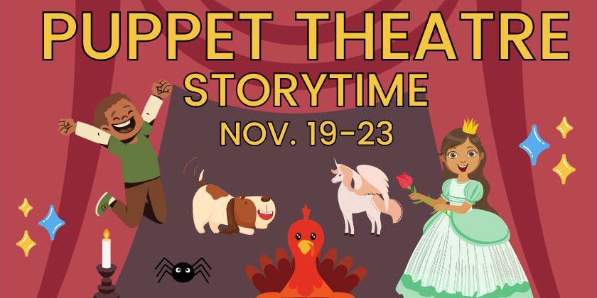 Puppet Theatre Storytime, Nov. 19-23 with a curtain in the background and different puppets at the bottom. Itsy Bitys Spider, Brown and White Dog, Unicorn, Turkey. 