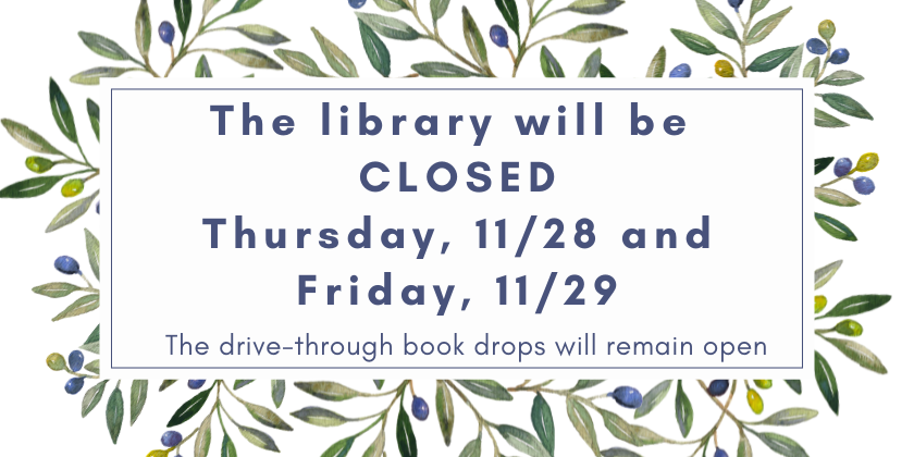 Library Closed Thursday, 11/28 and Friday, 11/29. Book drops will be open. 